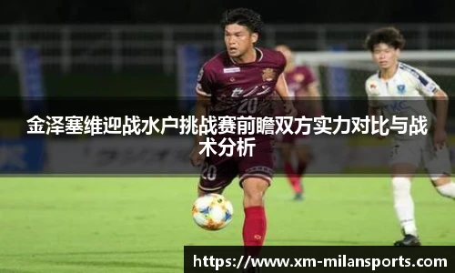 金泽塞维迎战水户挑战赛前瞻双方实力对比与战术分析
