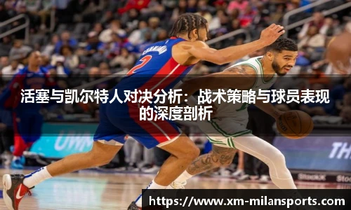活塞与凯尔特人对决分析：战术策略与球员表现的深度剖析