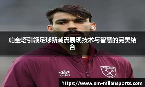 帕奎塔引领足球新潮流展现技术与智慧的完美结合